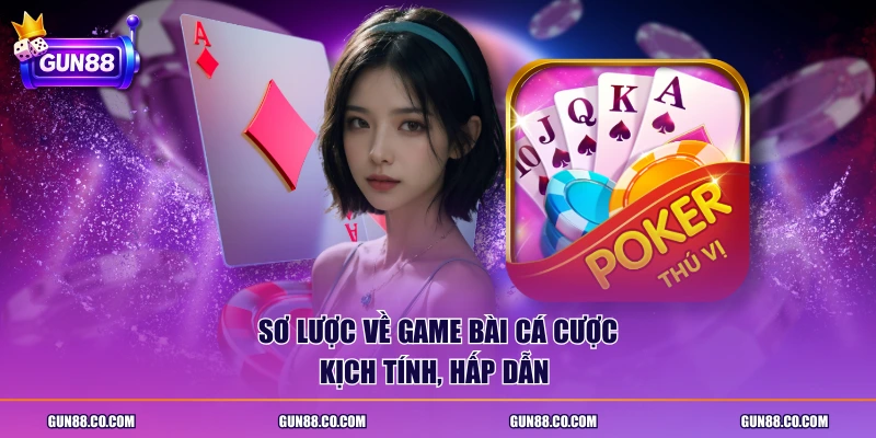 Sơ lược về game bài cá cược kịch tính, hấp dẫn 
